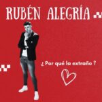 Rubén Alegría lanza en México su nuevo sencillo “Porque la extraño”